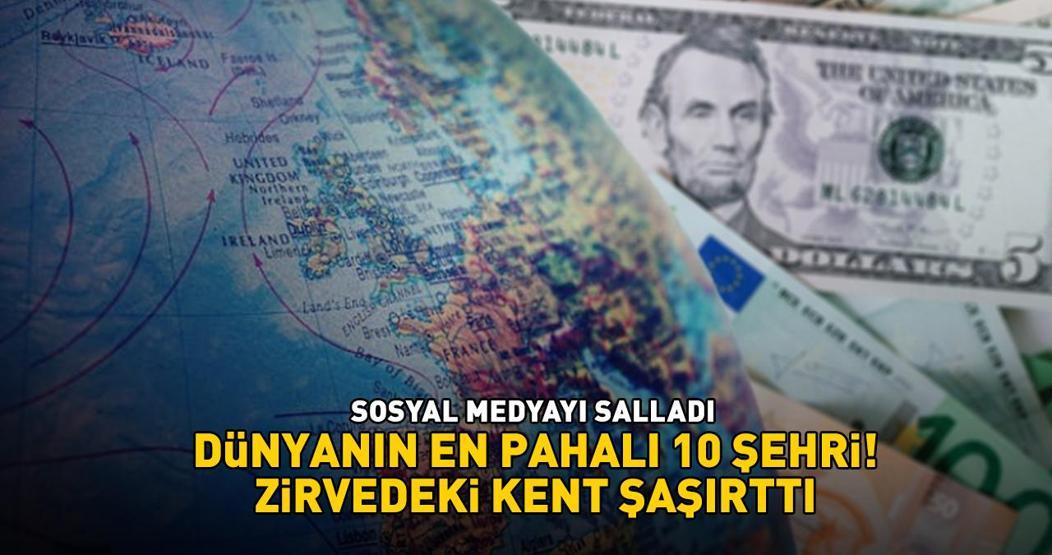 Dünyanın en pahalı 10 şehri ‘İstanbul da cep yakan illerden mi’ Zirvedeki kent şaşırttı