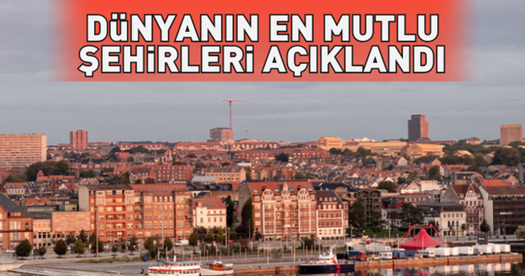 Dünyanın en mutlu şehirleri belli oldu Türkiyeden 3 şehir de listede...