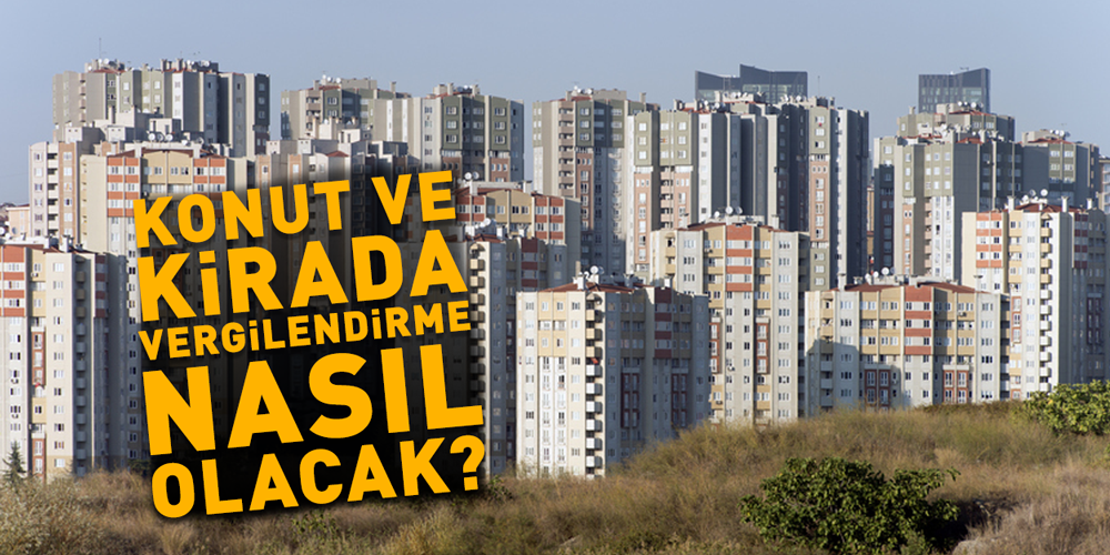 Konut ve kirada vergilendirme nasıl olacak