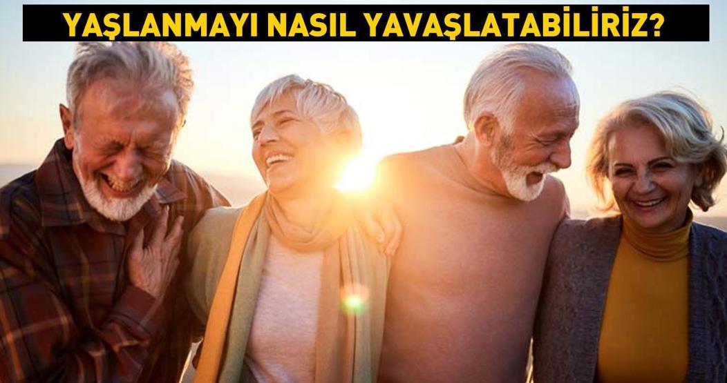 Yaşlanmayı nasıl yavaşlatabiliriz Uzun yaşamın şifreleri