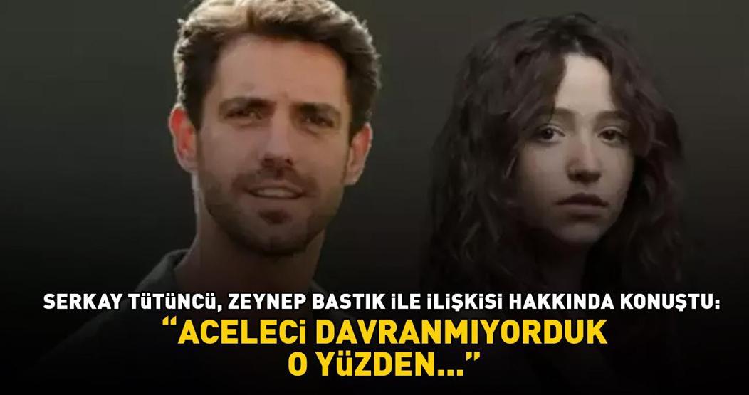 Survivorın eski yarışmacısı Serkay Tütüncü, Zeynep Bastık ile ilişkisi hakkında konuştu: Aceleci davranmıyorduk
