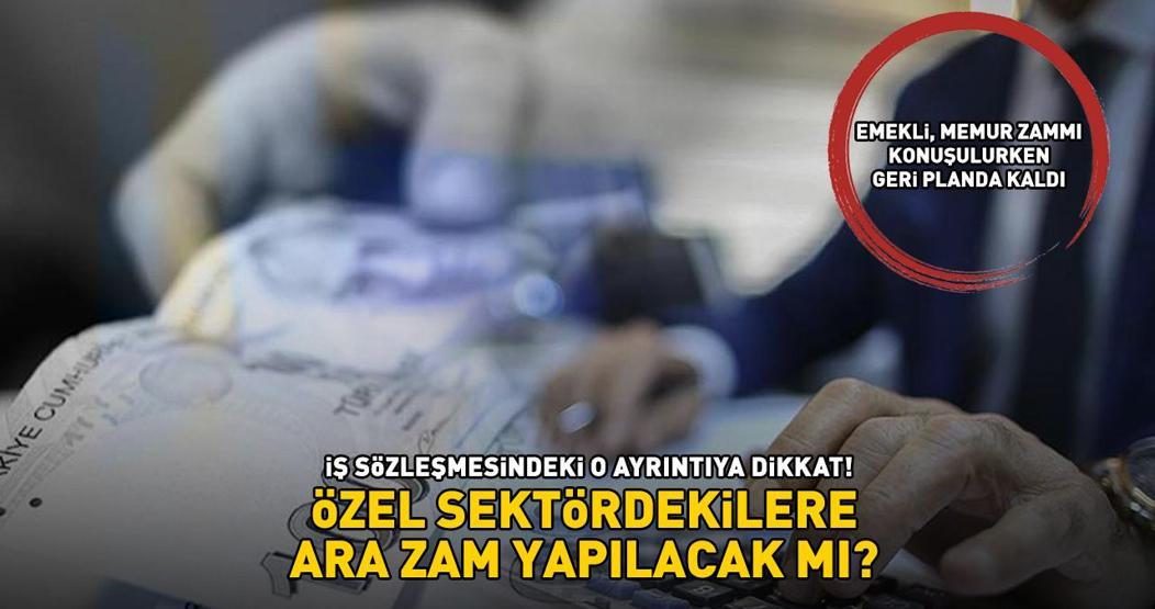Emekli, memur zammı konuşulurken geri planda kaldı Özel sektördekilere ara zam yapılacak mı İş sözleşmesindeki o detaya dikkat