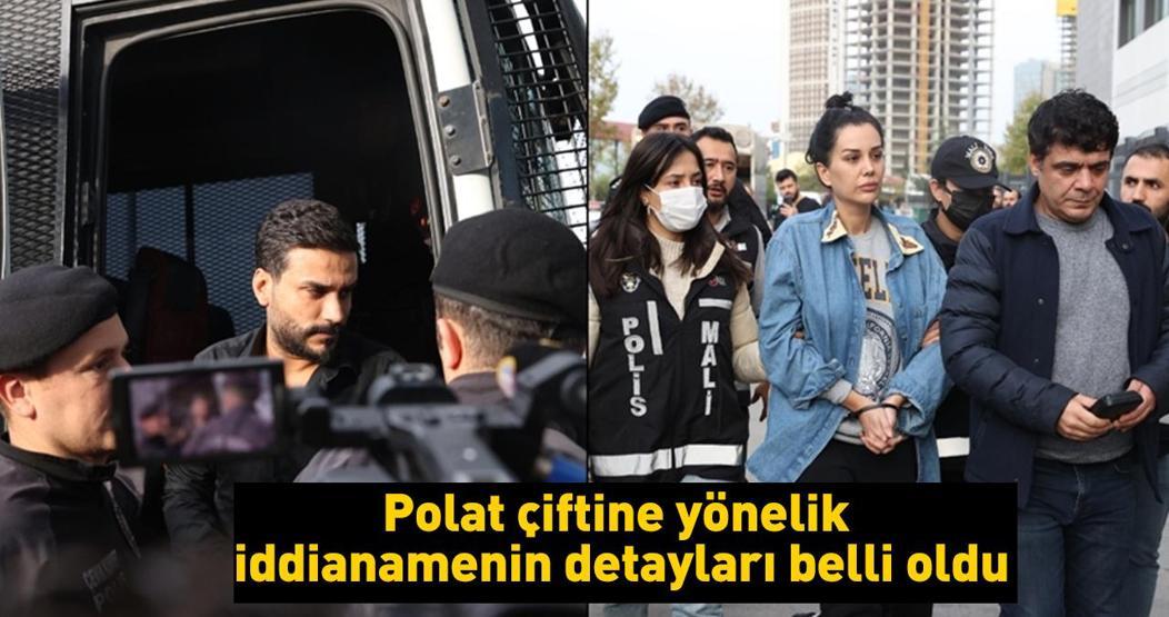 Polat çifti davasında yeni gelişme: İddianamenin detaylarına ulaşıldı