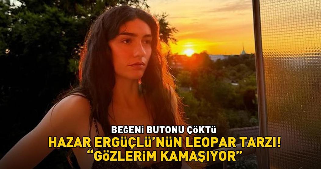 İnci Tanelerinin Dilberi Hazar Ergüçlünün leopar tarzı Gözlerim kamaşıyor
