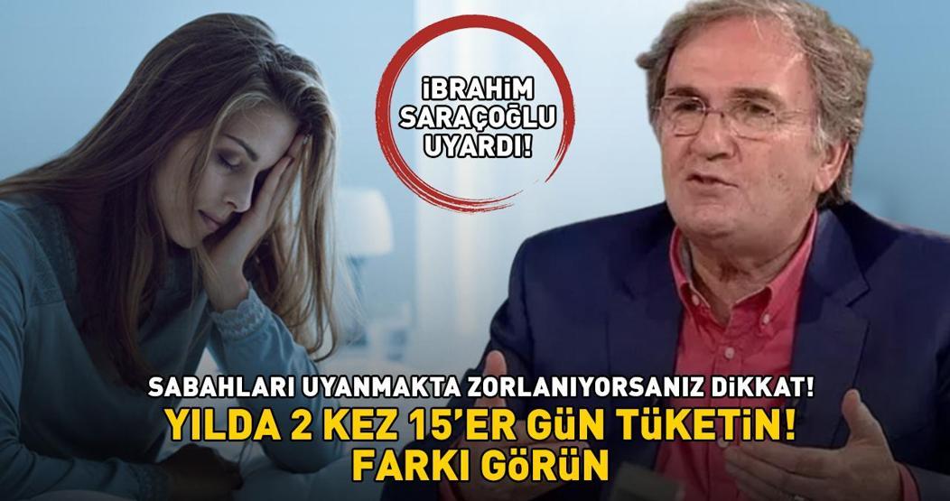 Sabahları uyanmakta zorlanıyorsanız dikkat İbrahim Saraçoğlu uyardı Yılda 2 kez 15er gün tüketin, farkı görün