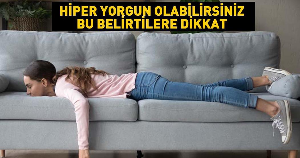 Halsizlik, düşük enerji, baş ağrısı, konsantrasyon kaybı... Bu belirtilere dikkat Hiper yorgun olabilirsiniz