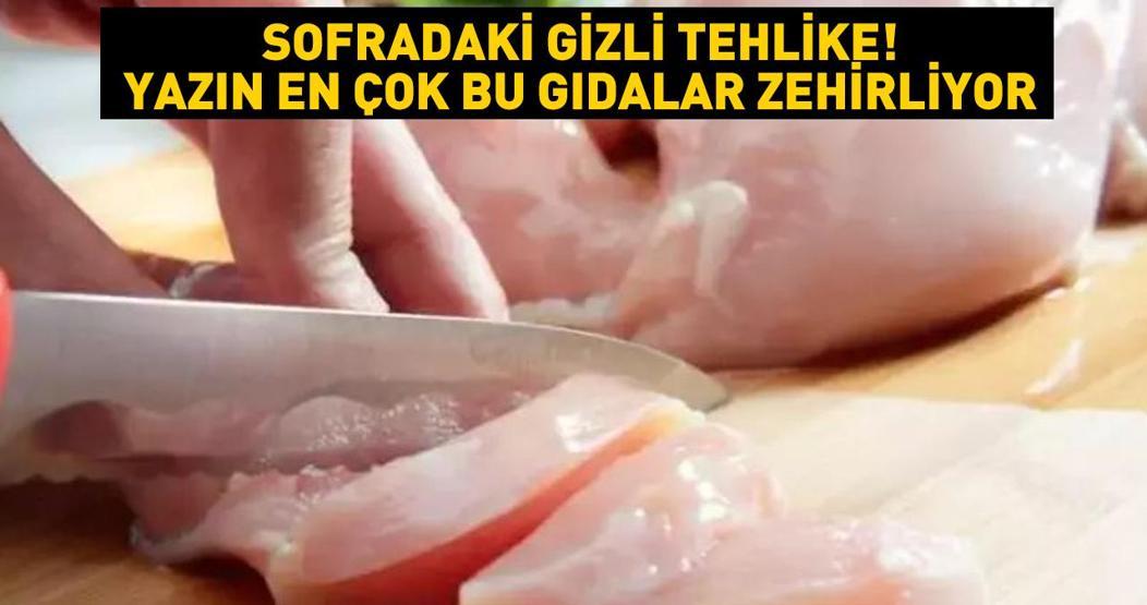 Sofradaki gizli tehlike Tavuk etinden pirincine, yumurtasından kremasına... Dikkat: Yazın en çok bu gıdalar zehirliyor