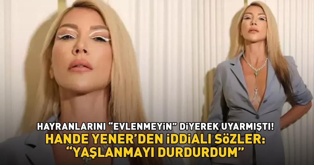 Hayranlarını Evlenmeyin diyerek uyarmıştı Hande Yenerden iddialı sözler: Yaşlanmayı durdurdum