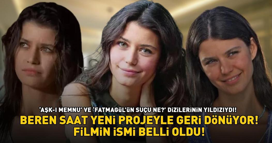 ‘Aşk-ı Memnu’ ve ‘Fatmagül’ün Suçu Ne’ dizilerinin yıldızı Beren Saat yeni projeyle dönüyor Filmin adı belli oldu
