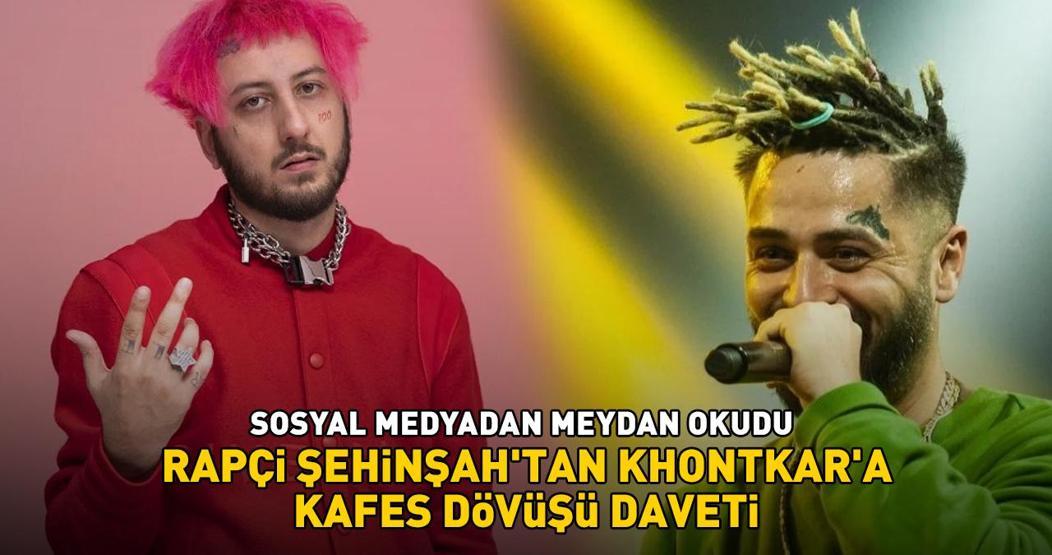 Sosyal medyadan meydan okudu Rapçi Şehinşahtan Khontkara kafes dövüşü daveti