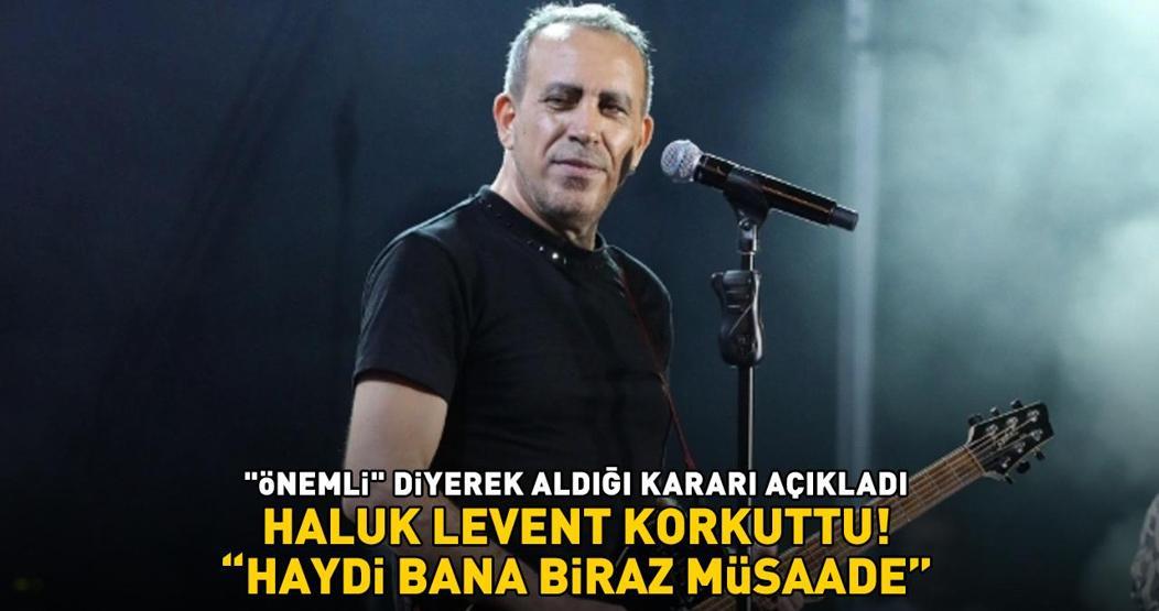 HALUK LEVENT KORKUTTU Önemli diyerek aldığı kararı açıkladı: Haydi bana biraz müsaade