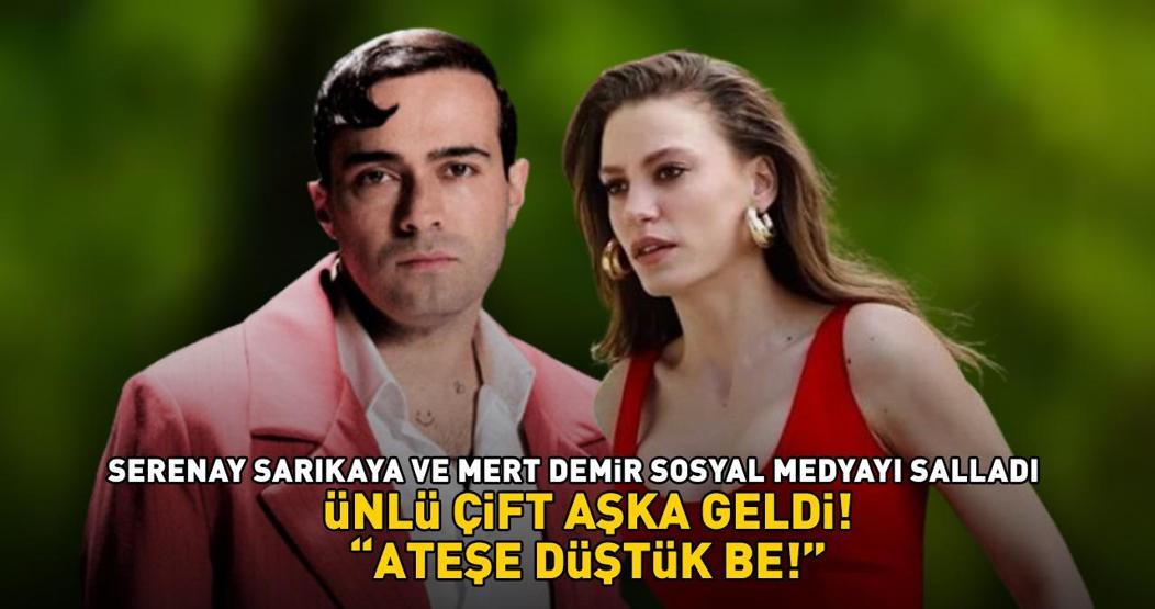 SERENAY SARIKAYA VE MERT DEMİR SOSYAL MEDYADA AŞKA GELDİ Beğeni butonu çöktü Ateşe düştük be