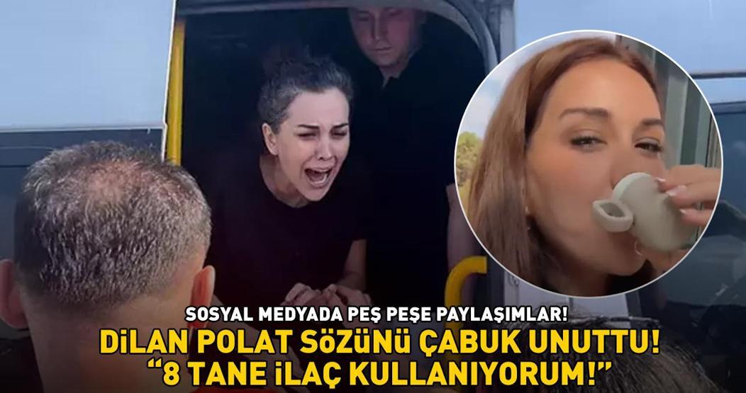 DİLAN POLAT SOSYAL MEDYA SÖZÜNÜ ÇABUK UNUTTU 8 tane ilaç kullanıyorum