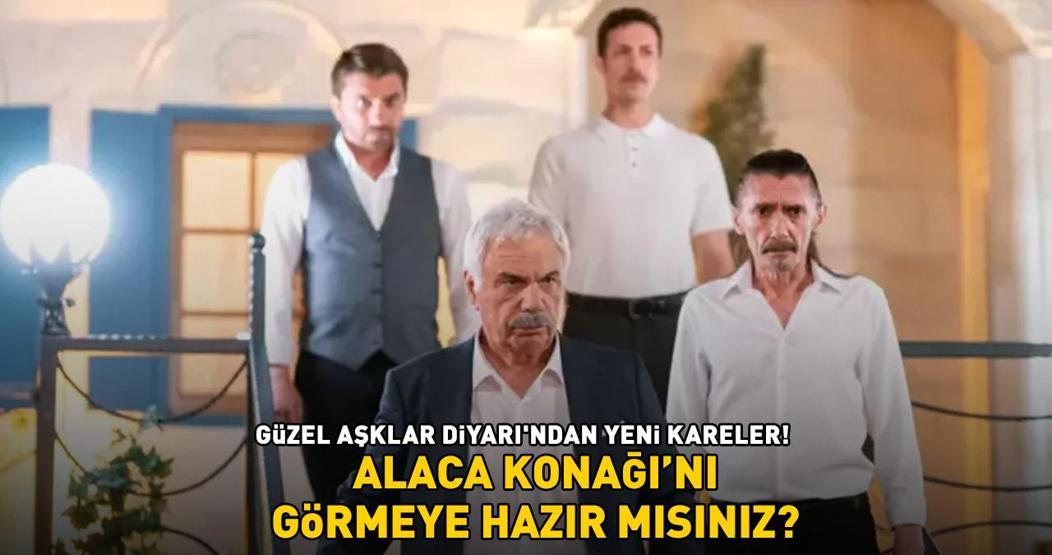 Alaca Konağını görmeye hazır mısınız Kanal Dnin yeni dizisi Güzel Aşklar Diyarından yeni kareler