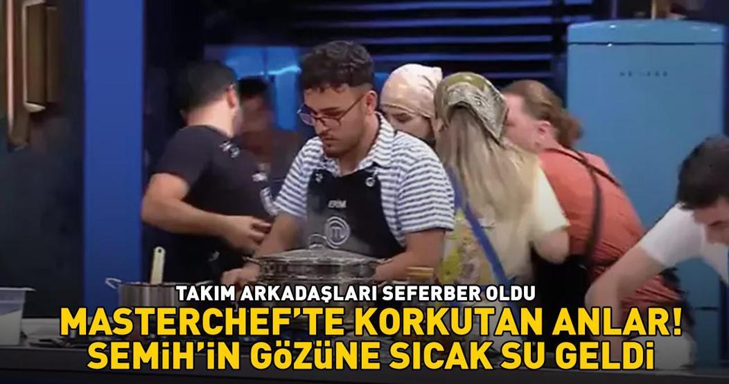 Masterchefte 5. ve 6. eleme adayı belli oldu Korkutan anlar SEMİHİN GÖZÜNE SICAK SU GELDİ