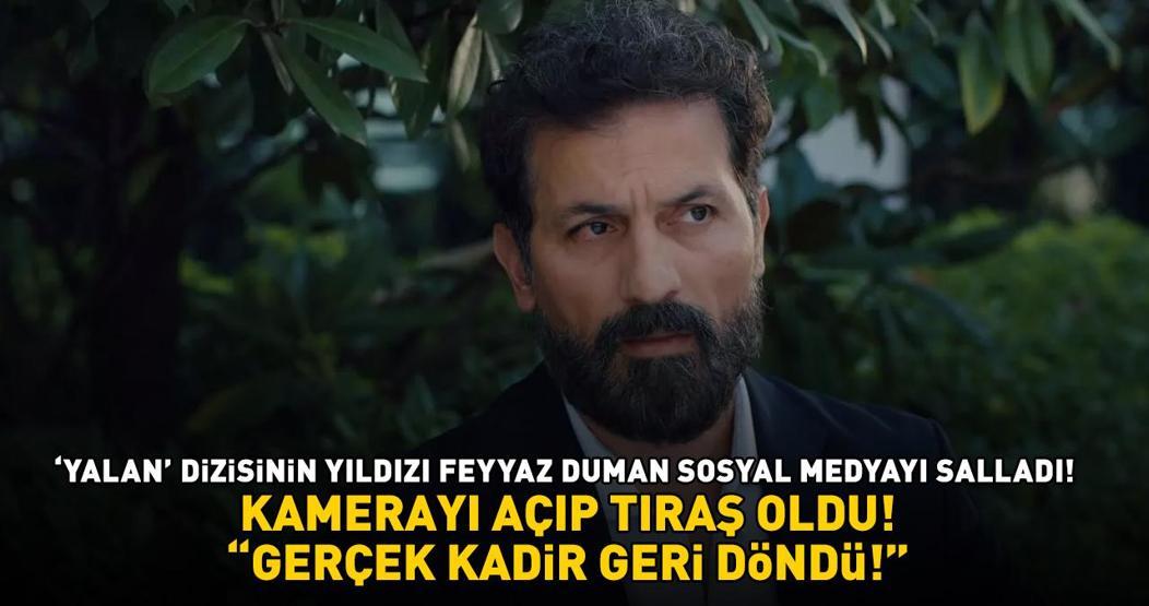 Yalan dizisinin yıldızı Feyyaz Duman kamerayı açıp tıraş oldu: GERÇEK KADİR GERİ DÖNDÜ