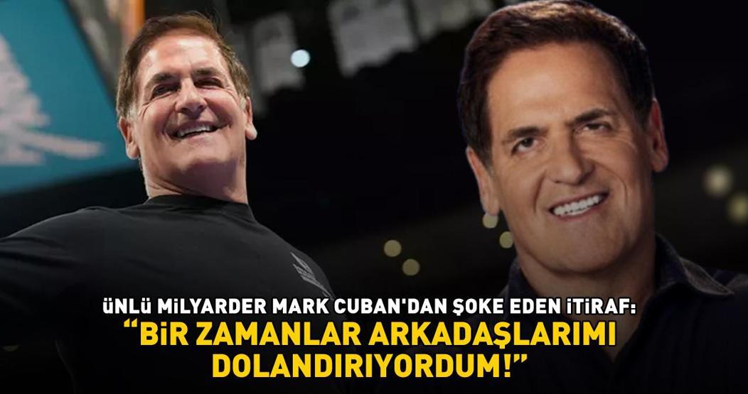 Shark Tankın yıldızı ünlü milyarder Mark Cubandan şoke eden itiraf: ARKADAŞLARIMI DOLANDIRIYORDUM