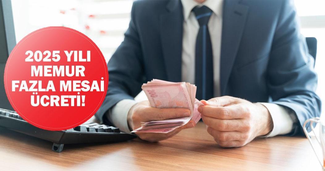 Memurların saat başı fazla çalışma ücreti kaç TLye çıktı 2025 yılı memur fazla mesai ücreti