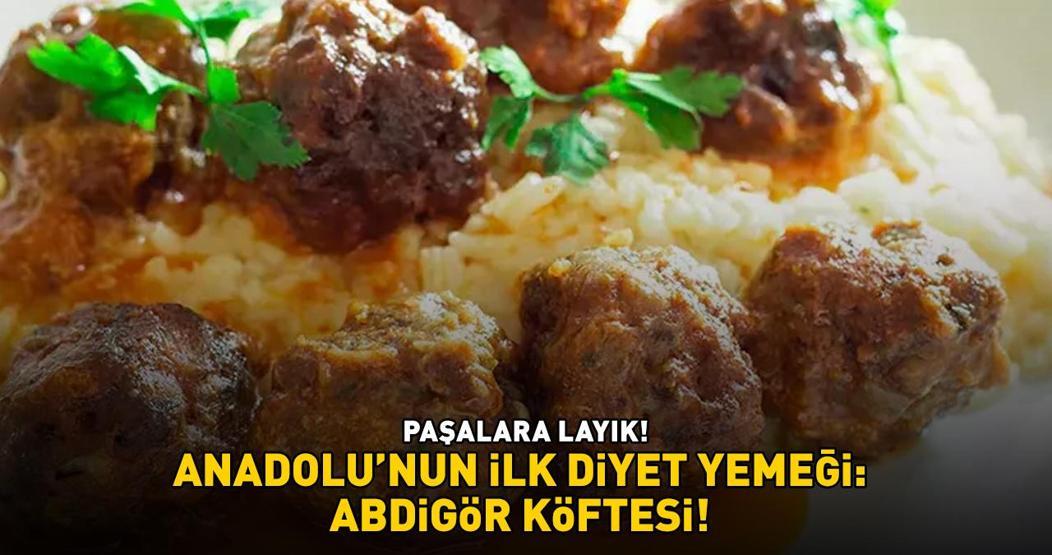 Anadolu’nun ilk diyet yemeği Abdigör köftesi MasterChefte Paşalara layık lezzet: Bir yiyen, bir de yemeyen pişman