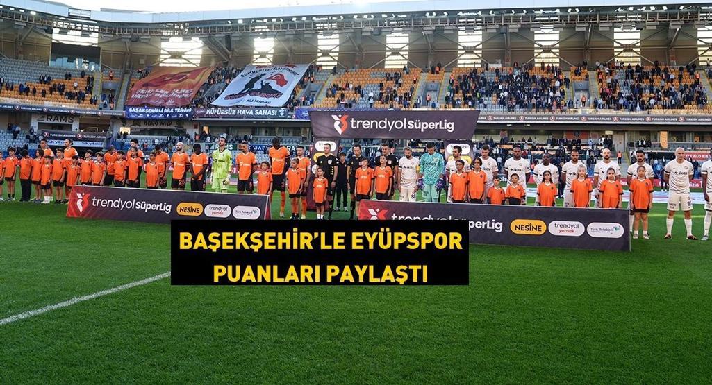 Başakşehir, galibiyeti unuttu Eyüpspor puanı aldı