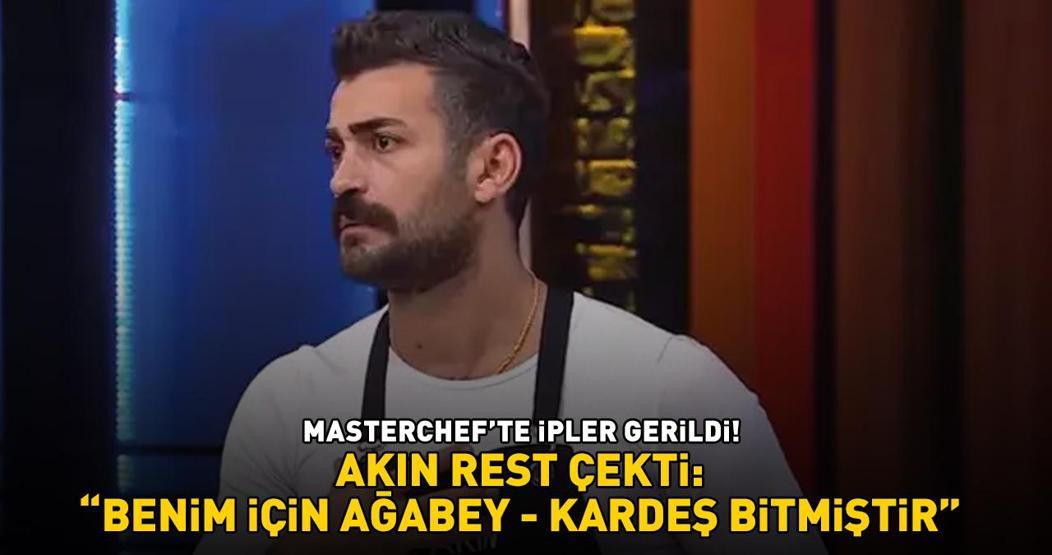 MasterChefte 5. ve 6. eleme adayı belli oldu Akın, Kereme rest çekti: BENİM İÇİN AĞABEY - KARDEŞ BİTMİŞTİR