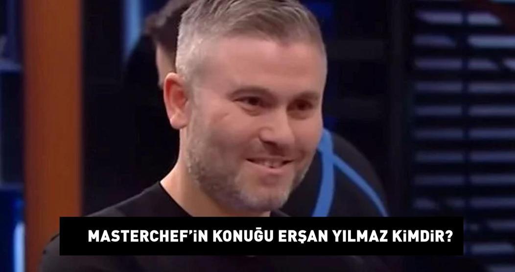 MasterChefin konuğu Erşan Yılmaz kimdir, nereli ve kaç yaşında Erşan Yılmaz, MasterChefte