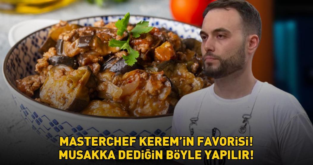 MASTERCHEF KEREMİN FAVORİ YEMEĞİ Musakka dediğin böyle yapılır Bu püf noktaları lezzetine lezzet katıyor