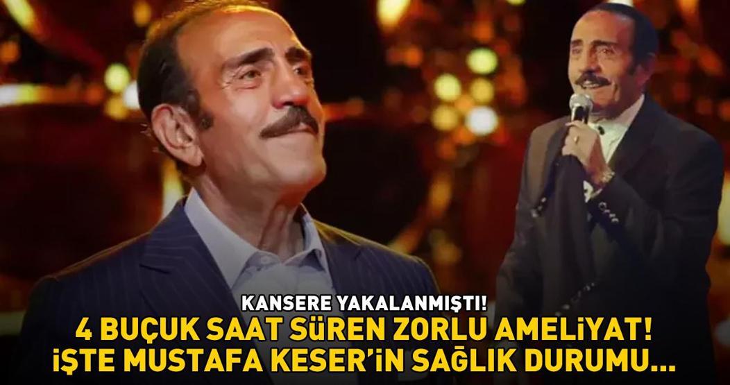KANSERE YAKALANMIŞTI 4 buçuk saat süren zorlu ameliyat İşte Mustafa Keserin sağlık durumu...