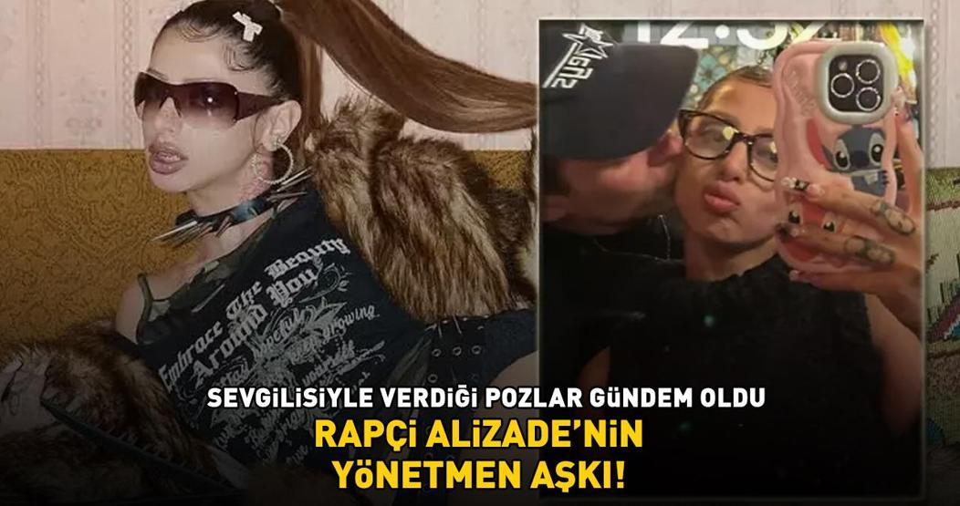 RAPÇİ ALİZADENİN YÖNETMEN AŞKI Sevgilisiyle verdiği pozlar gündem oldu