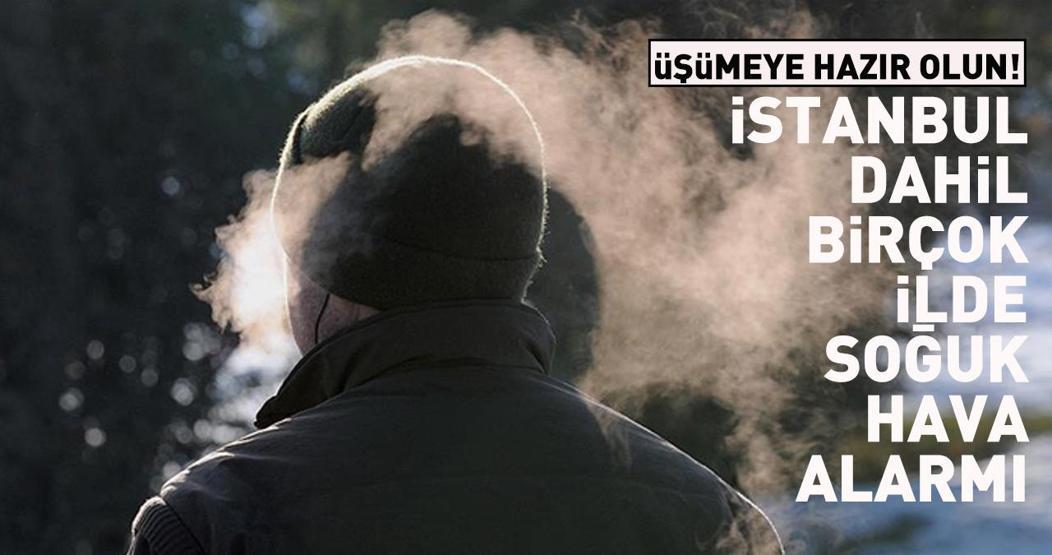 Üşümeye hazır olun Meteoroloji uyardı: İstanbul dahil birçok ilde soğuk hava alarmı