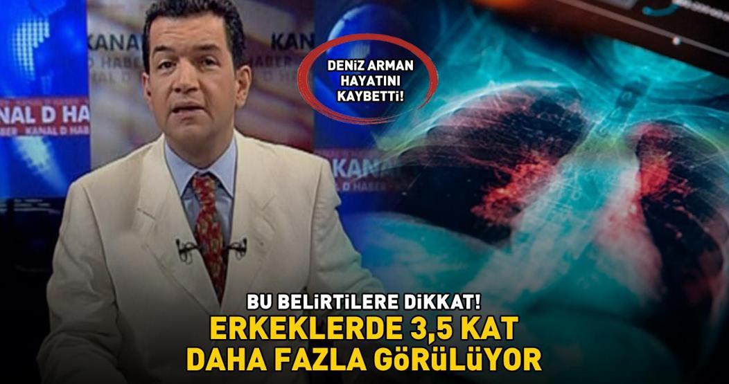 Gazeteci Deniz Arman hayatını kaybetti Bu belirtilere dikkat ERKEKLERDE 3,5 KAT DAHA FAZLA GÖRÜLÜYOR