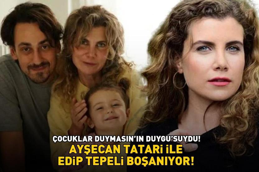 Çocuklar Duymasının Duygusuydu Ayşecan Tatari ile Edip Tepeli boşanıyor