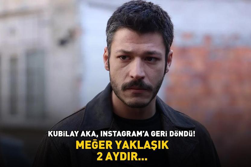 İnci Tanelerinin Cihanı Kubilay Aka, Instagrama geri döndü Meğer yaklaşık 2 aydır...