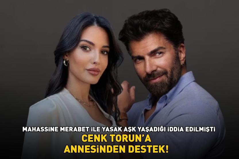 Mahassine Merabet ile yasak aşk yaşadığı iddia edilmişti Cenk Toruna, annesi Nurdan Torundan destek
