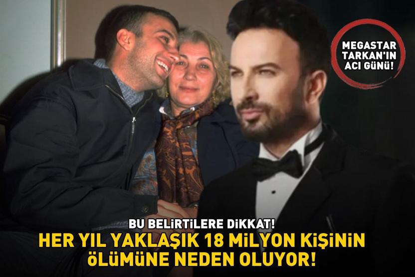 MEGASTAR TARKANIN ANNESİ HAYATINI KAYBETTİ Bu belirtilere dikkat Her yıl yaklaşık 18 milyon kişinin ölümüne neden oluyor