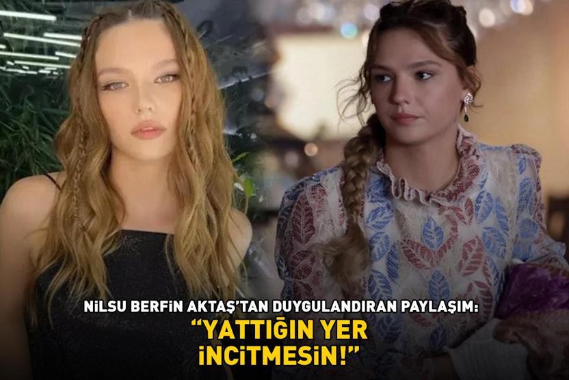 Şakir Paşa Ailesinin Ayşesi Nilsu Berfin Aktaştan duygulandıran paylaşım: YATTIĞIN YER İNCİTMESİN