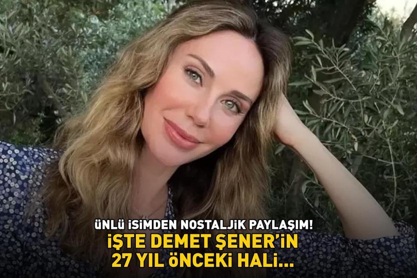 NOSTALJİK PAYLAŞIM Demet Şener 27 yıl önceki hali ile sosyal medyayı salladı