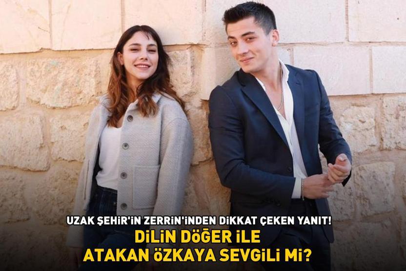 Dilin Döğer ile Atakan Özkaya sevgili mi Uzak Şehirin Zerrini o soruya bakın ne yanıt verdi