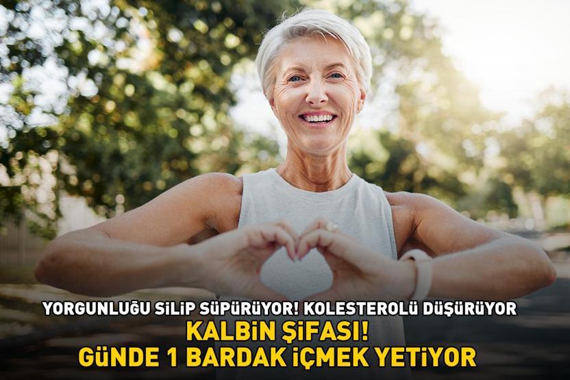 KALBİN ŞİFASI Yorgunluğu silip süpürüyor, kolesterolü düşürüyor Günde 1 bardak içmek yetiyor