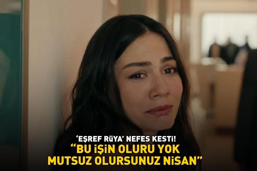 ‘Eşref Rüya nefes kesti ‘BU İŞİN OLURU YOK, MUTSUZ OLURSUNUZ NİSAN’