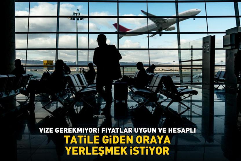 VİZE GEREKMİYOR Tatile giden oraya yerleşmek istiyor: Fiyatlar uygun ve hesaplı