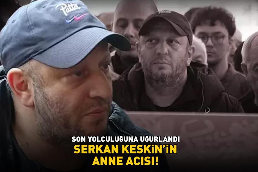 Serkan Keskinin anne acısı SON YOLCULUĞUNA UĞURLANDI