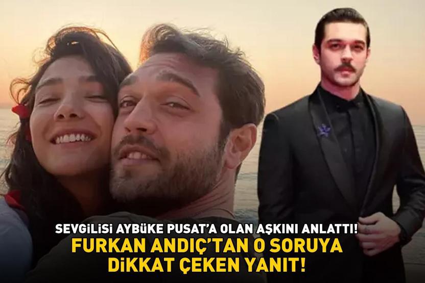 Aybüke Pusat ile ilişkinizi nasıl bu kadar saklıyorsunuz Furkan Andıçtan o soruya dikkat çeken yanıt