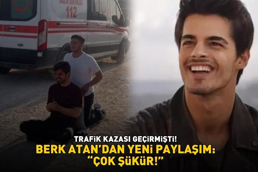 Trafik kazası geçirmişti Gönül Dağının yıldızı Berk Atandan yeni paylaşım: ÇOK ŞÜKÜR