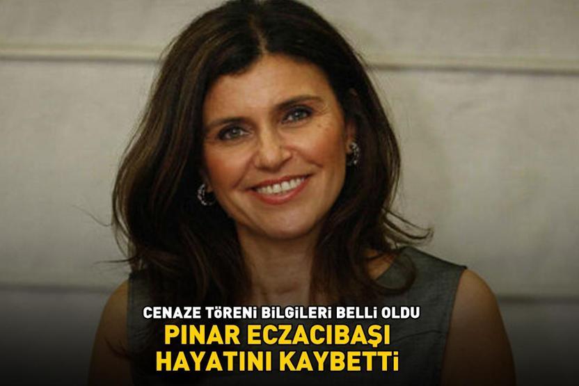 Pınar Eczacıbaşı hayatını kaybetti CENAZE TÖRENİ BİLGİLERİ BELLİ OLDU