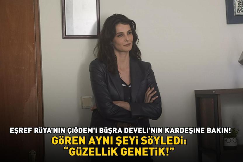 Eşref Rüya’nın Çiğdem’i Büşra Develi’nin kardeşine bakın Sosyal medyayı salladı: GÜZELLİK GENETİK