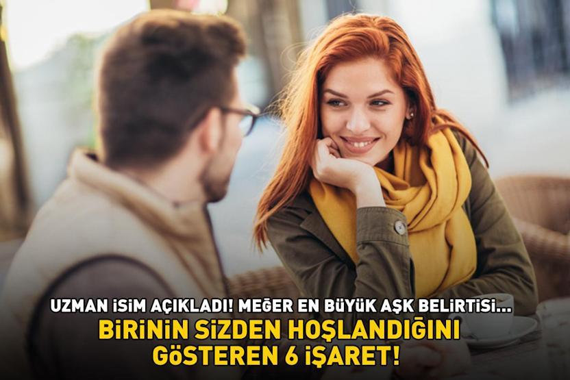 BİRİNİN SİZDEN HOŞLANDIĞINI GÖSTEREN 6 İŞARET Uzman isim açıkladı Meğer en büyük aşk belirtisi...