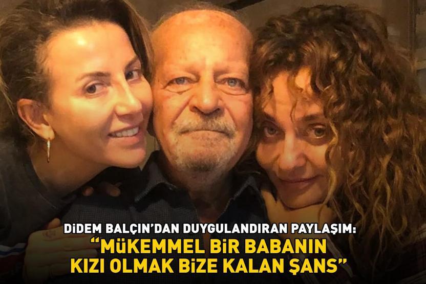 Kuruluş Osmanın Selcan Hatunuydu Didem Balçından duygulandıran paylaşım: Mükemmel bir babanın kızı olmak bize kalan şans
