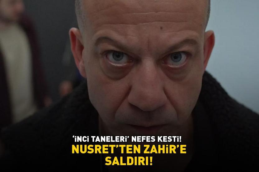 İnci Taneleri nefes kesti Nusretten Zahire saldırı