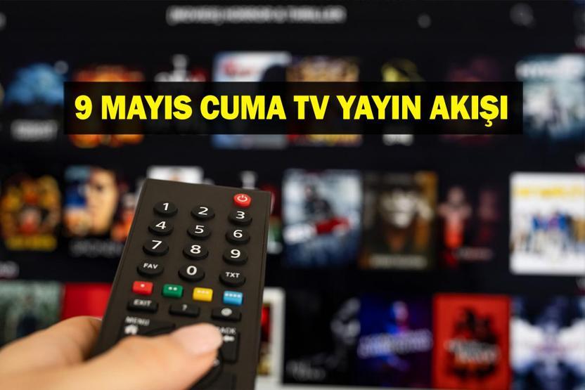 BUGÜN YAYIN AKIŞI: 9 Mayıs Cuma Bu Akşam Hangi Diziler Var Başakşehir Fenerbahçe Maçı Hangi Kanalda 9 Mayıs tv yayın akışı listesi